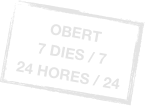 OBERT &#13;7 DIES / 7&#13;24 HORES / 24