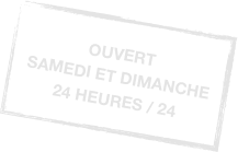 OUVERT &#13;SAMEDI ET DIMANCHE&#13;24 HEURES / 24